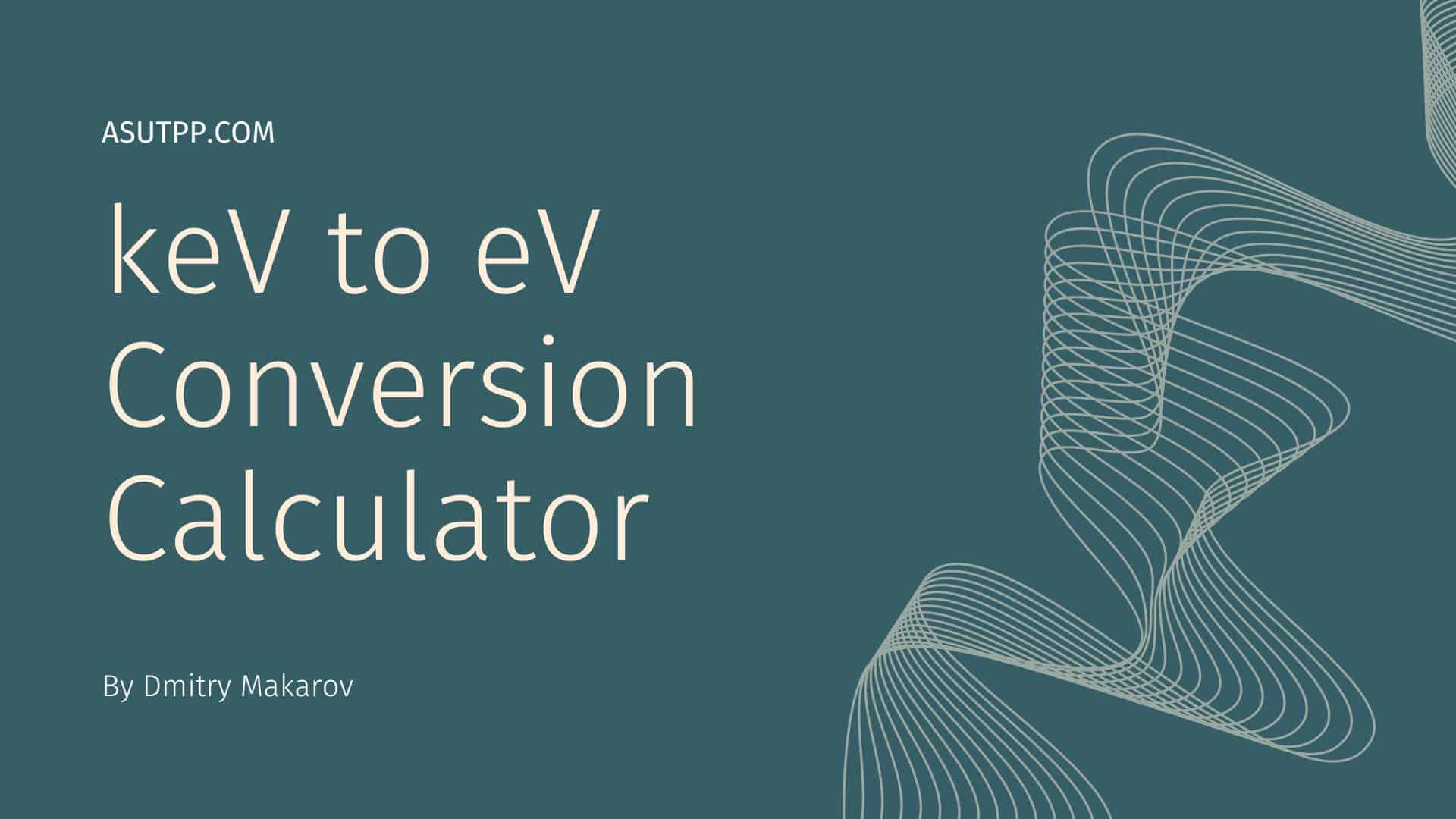 Convert keV to eV with our Precise Calculator Asutpp